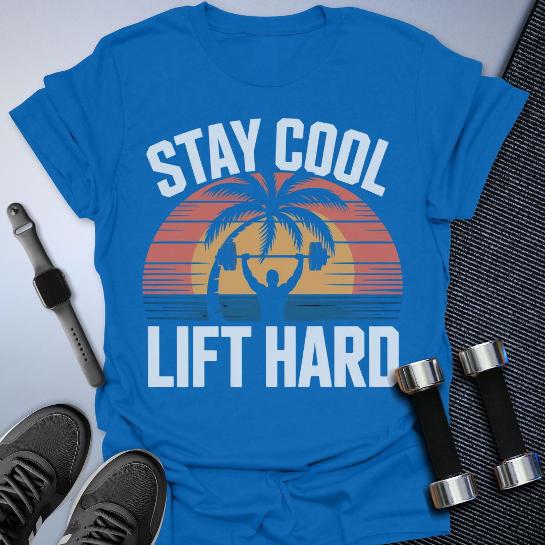 Stay Cool, Lift Hard T-Shirt