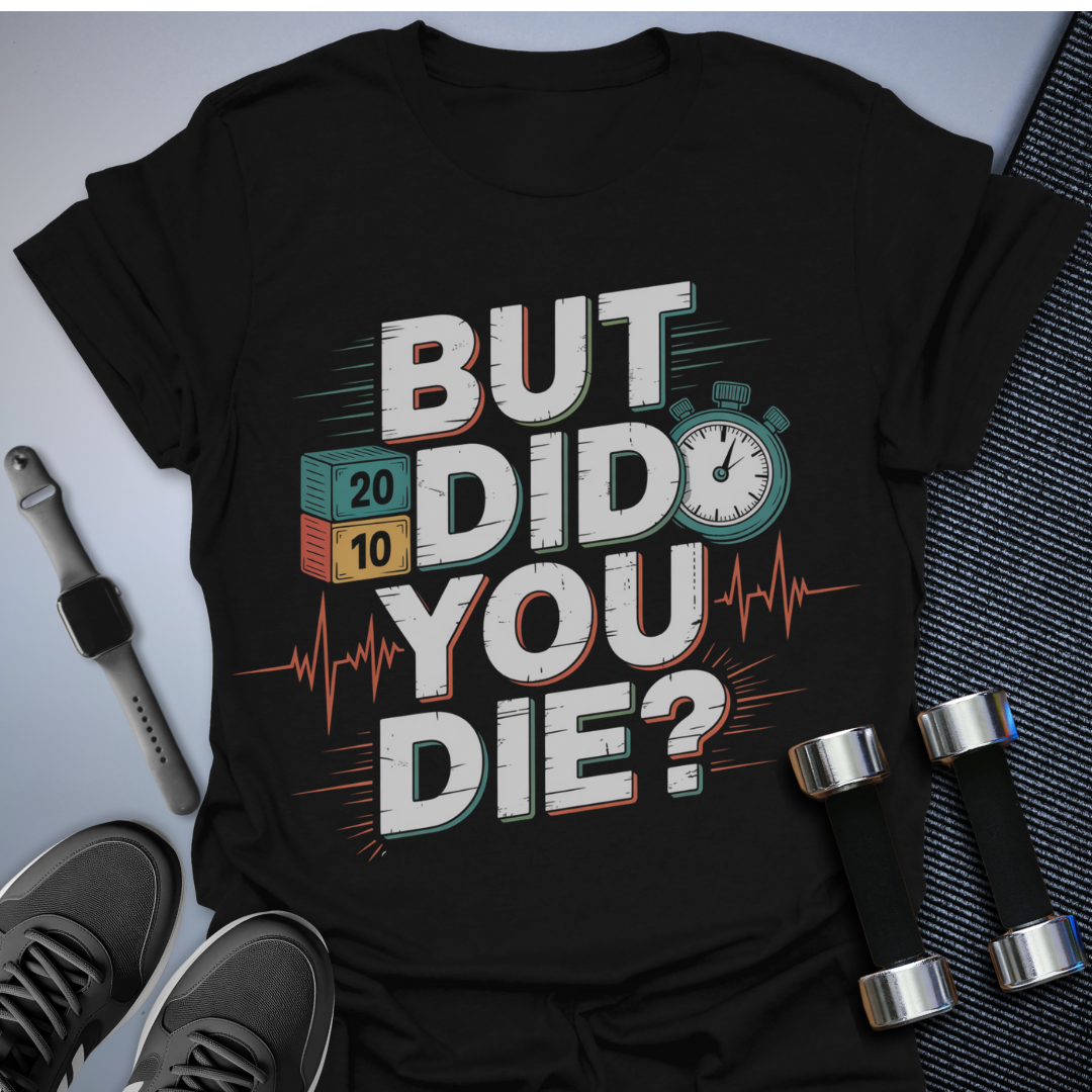 But Did You Die T-Shirt