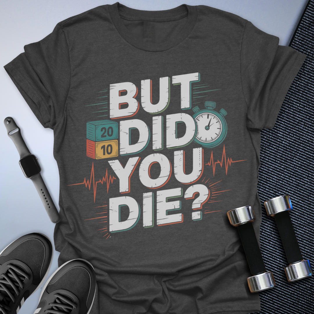 But Did You Die T-Shirt