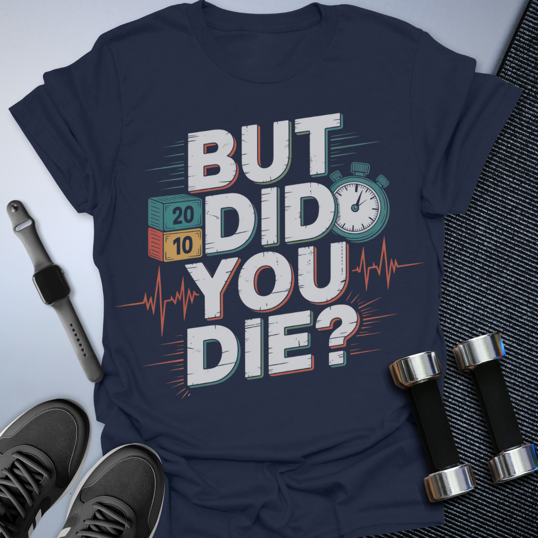 But Did You Die T-Shirt