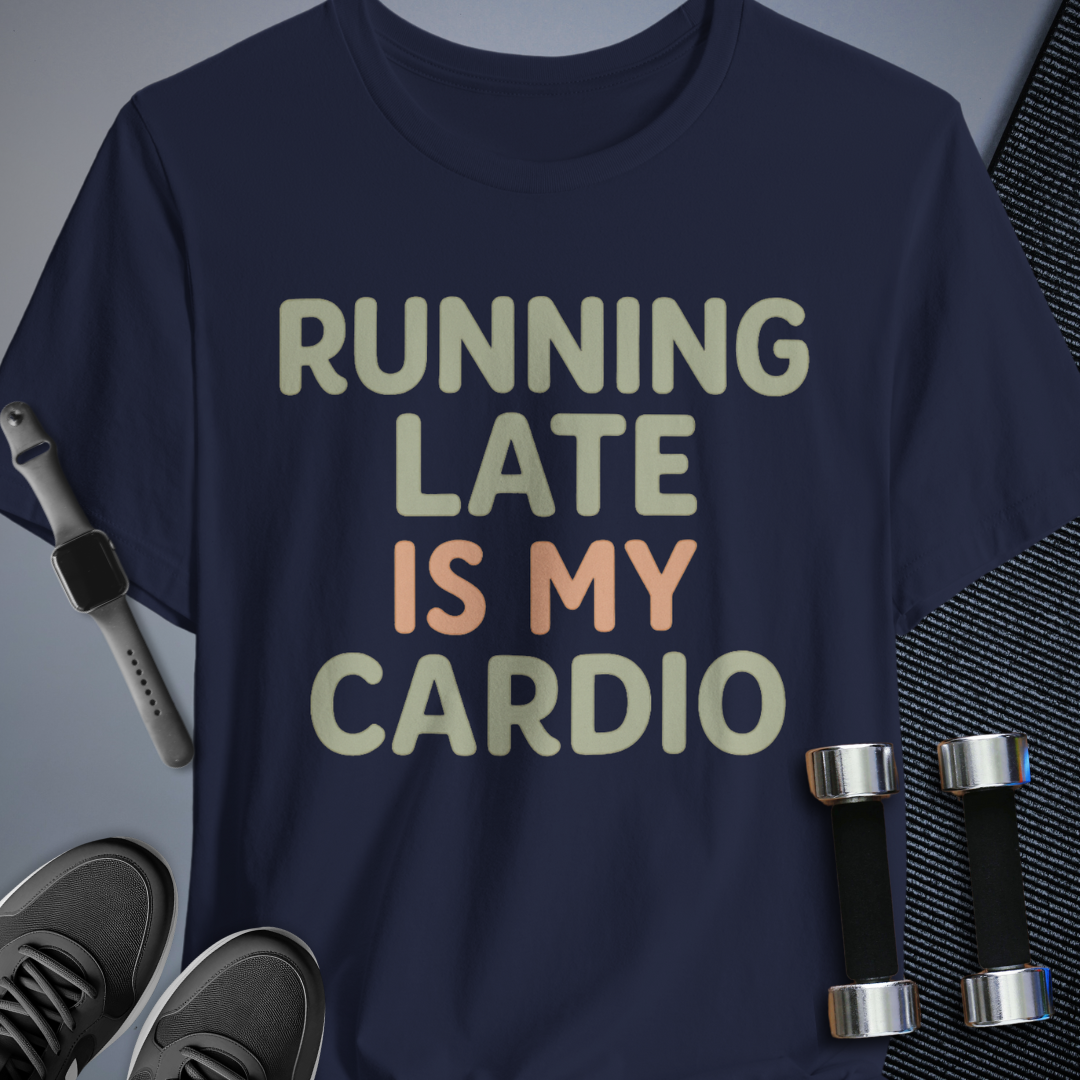 Late is Cardio T-Shirt