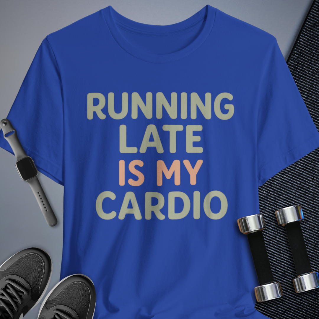 Late is Cardio T-Shirt