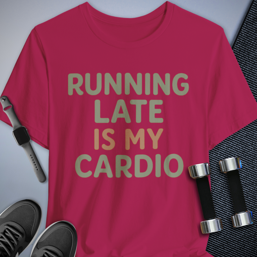 Late is Cardio T-Shirt