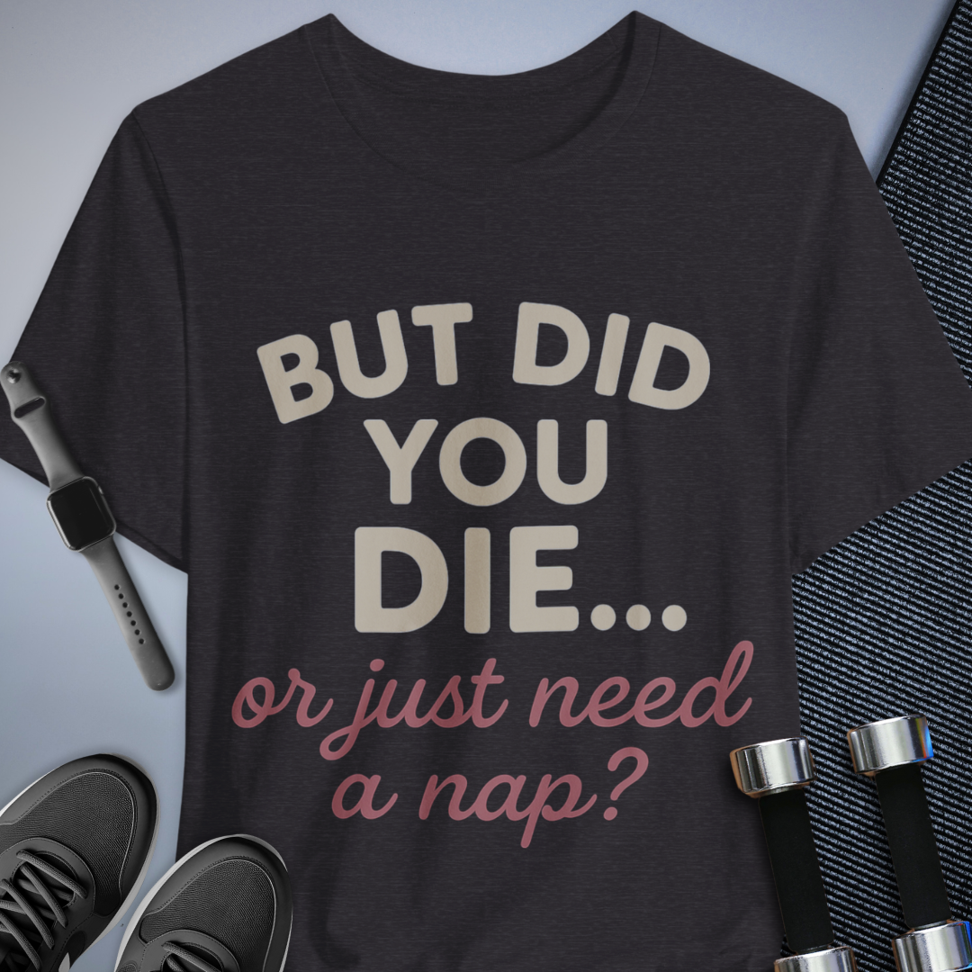 But Did You Die T-Shirt