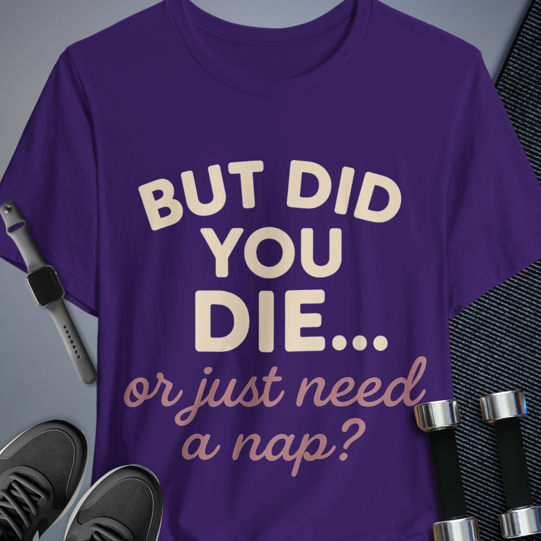 But Did You Die T-Shirt