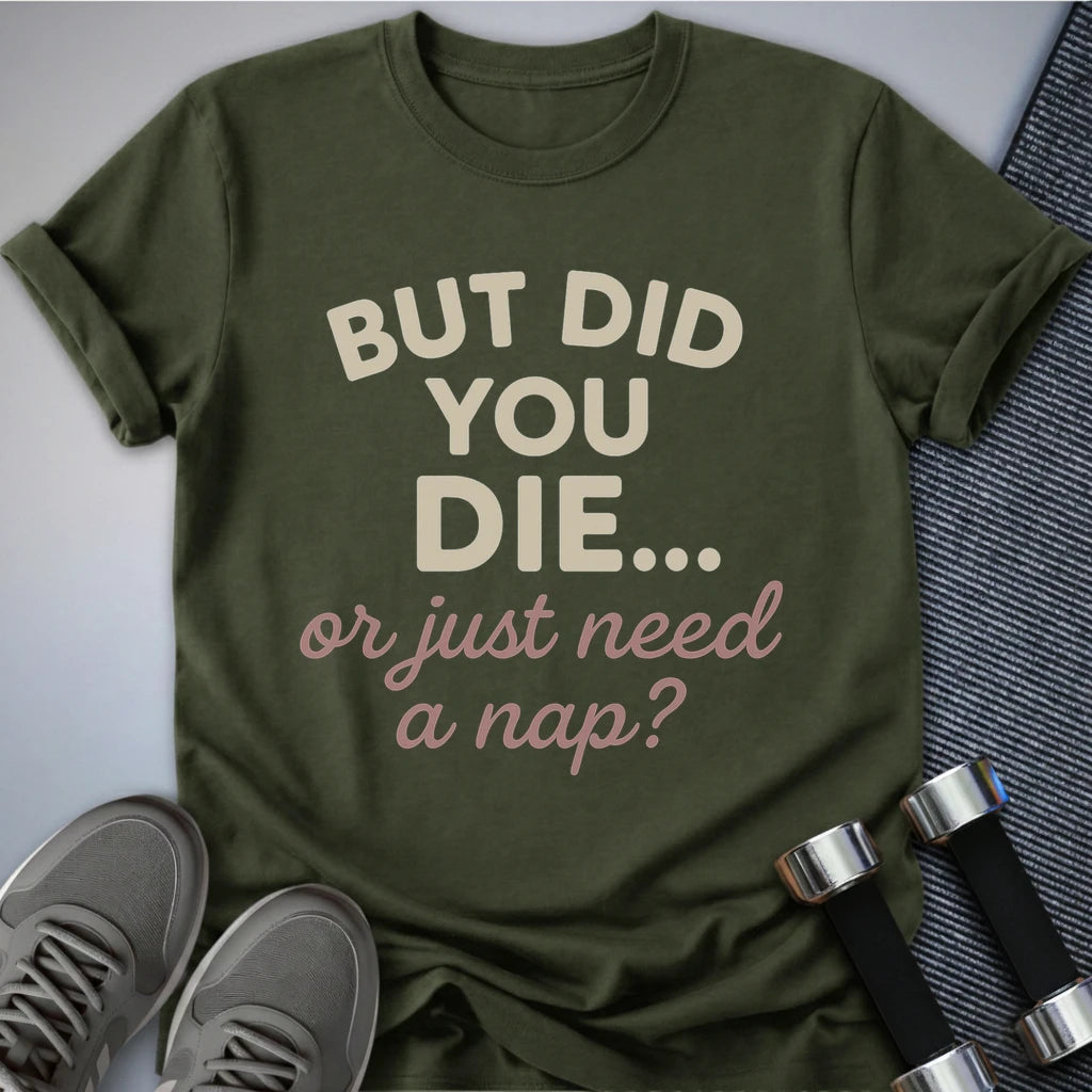 Printify T-Shirt Military Green / S But Did You Die T-Shirt