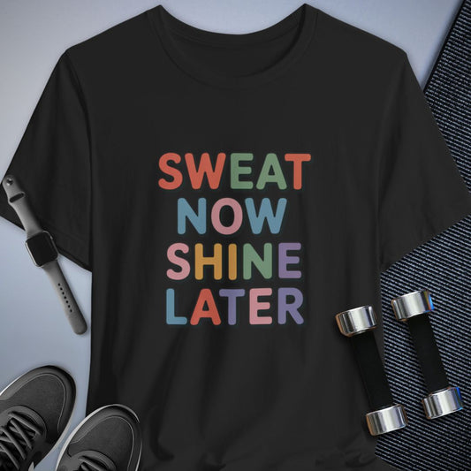 Sweat Now Shine Later T-Shirt