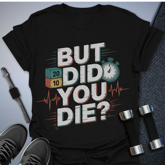But Did You Die T-Shirt
