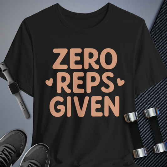 Zero Reps Given T-Shirt