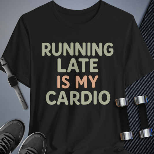 Late is Cardio T-Shirt
