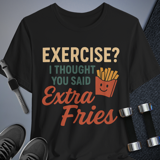 Exercise or Fries T-Shirt