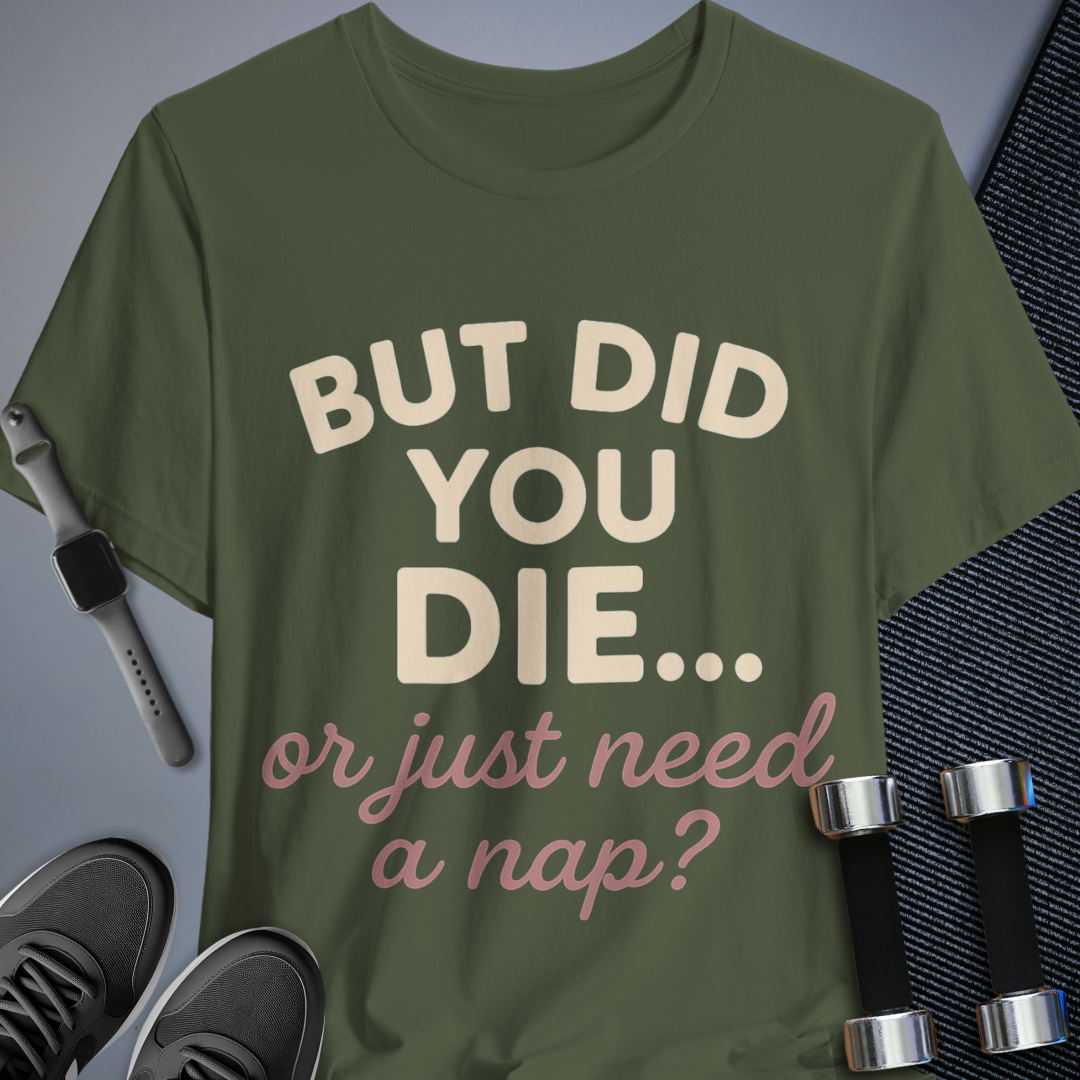 But Did You Die T-Shirt