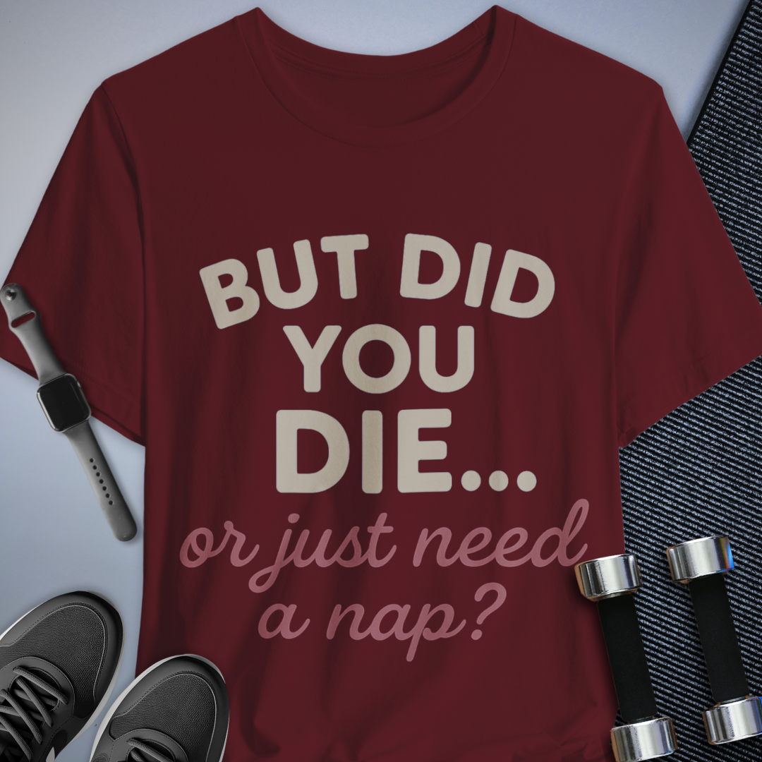 But Did You Die T-Shirt