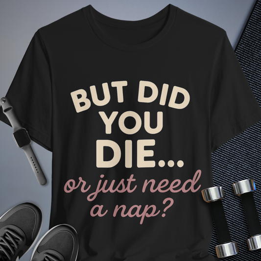 But Did You Die T-Shirt