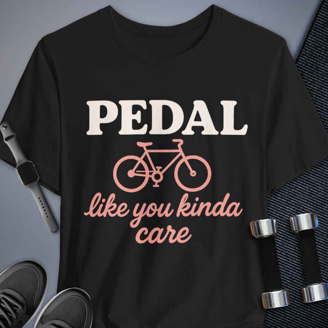 Pedal Like You Kinda Care T-Shirt