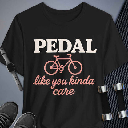 Pedal Like You Kinda Care T-Shirt