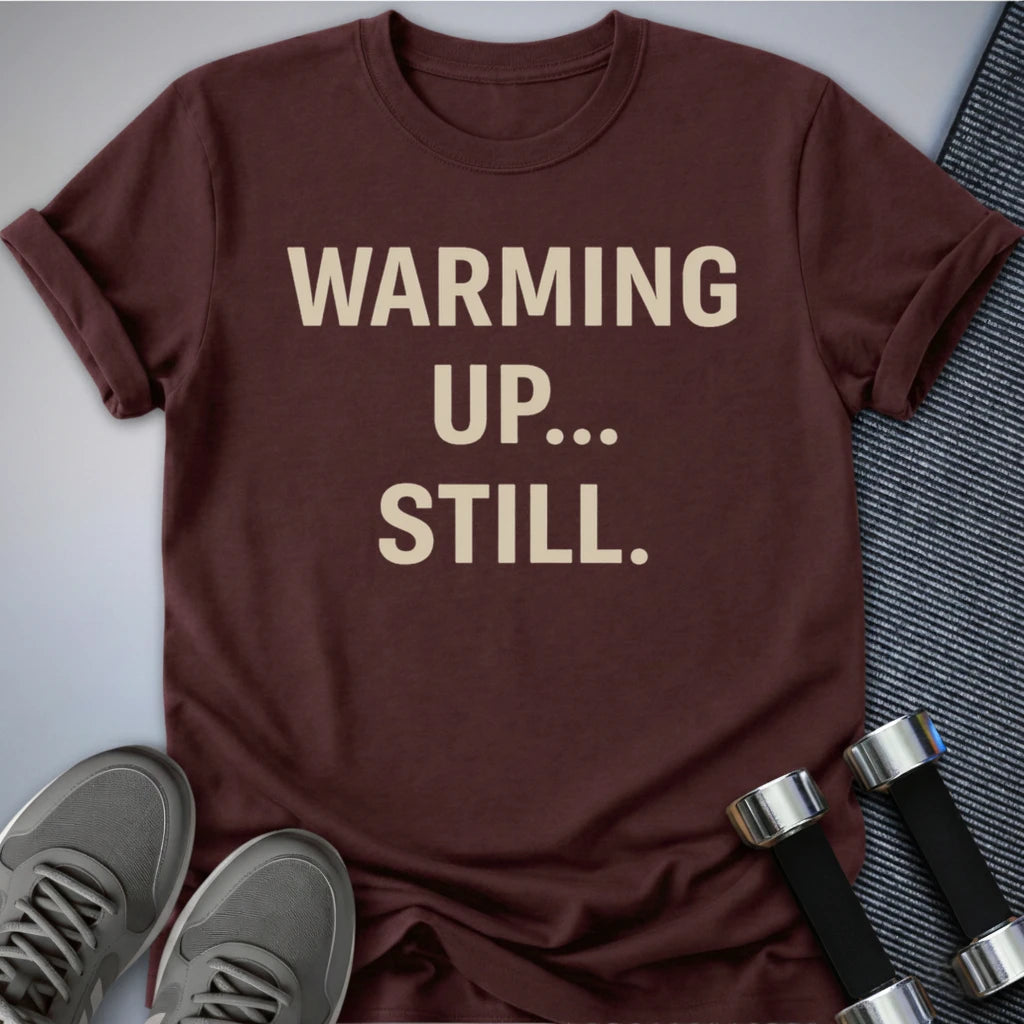 Printify T-Shirt Maroon / S Still Warming Up T-Shirt