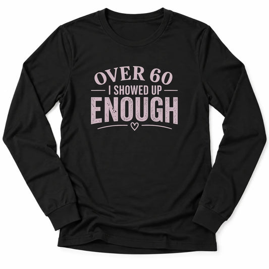 Printify Long-sleeve Black / S 60 & Showed Up Long Sleeve