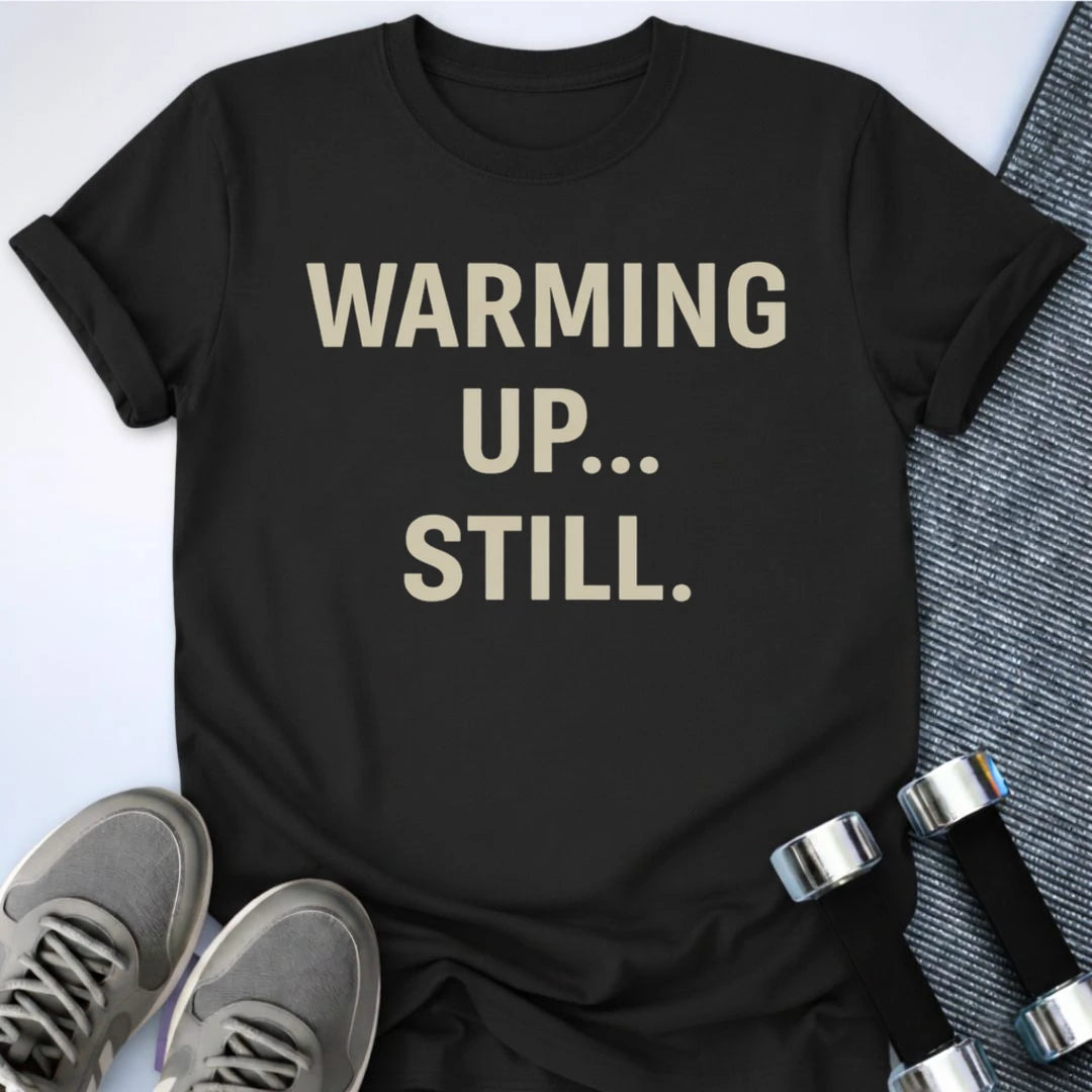 Printify T-Shirt Black / S Still Warming Up T-Shirt