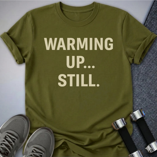 Printify T-Shirt Olive / S Still Warming Up T-Shirt