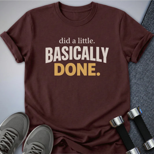 Printify T-Shirt S / Maroon Basically Done Now T-Shirt