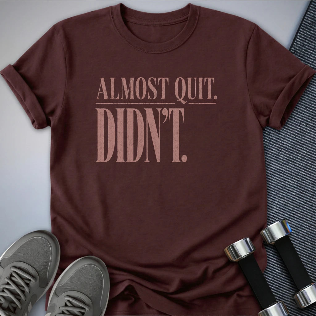 Printify T-Shirt S / Maroon Almost Quit T-Shirt