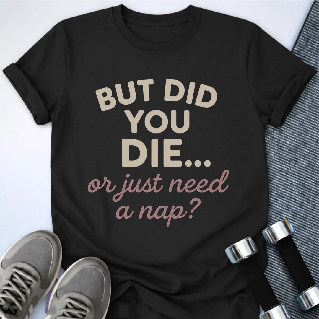 Printify T-Shirt Black / S But Did You Die T-Shirt