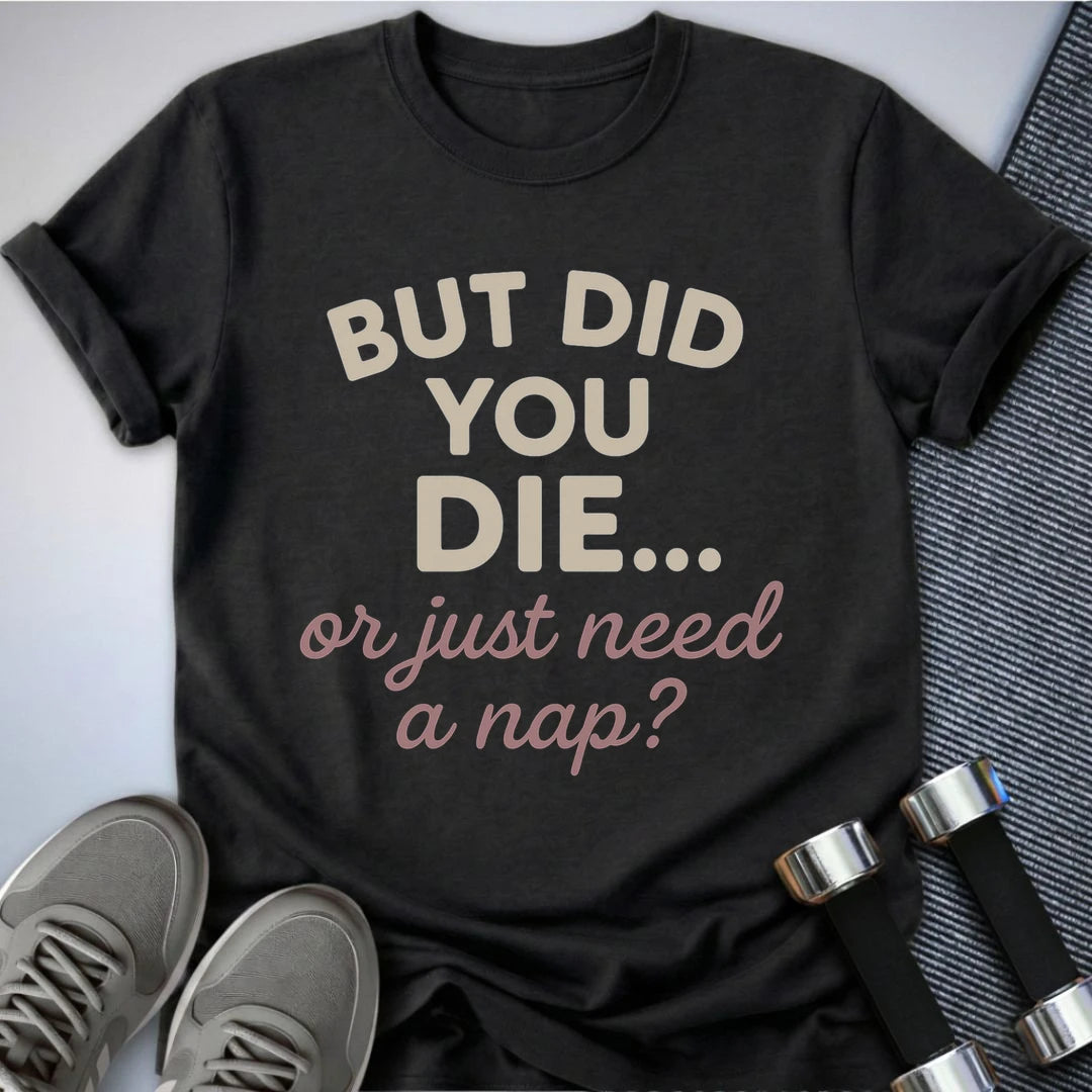 Printify T-Shirt Dark Grey Heather / S But Did You Die T-Shirt