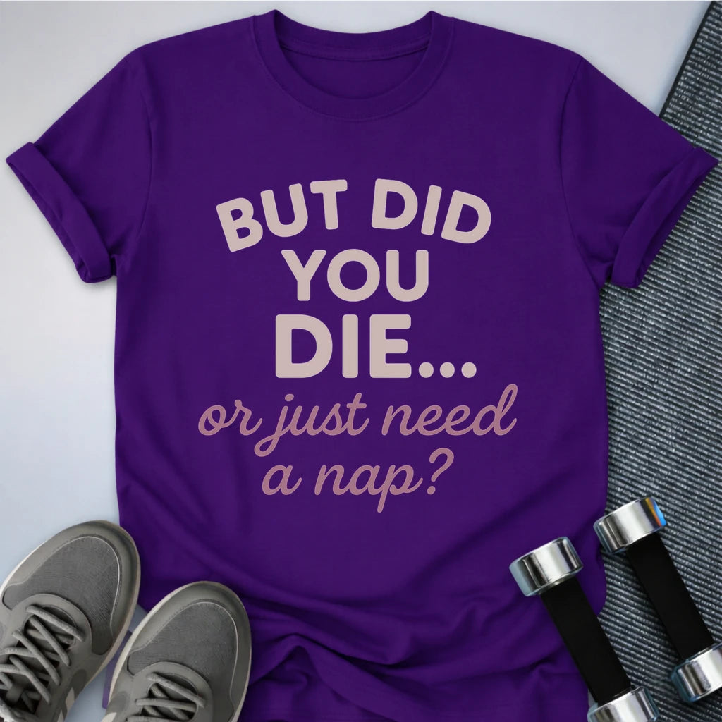 Printify T-Shirt Team Purple / S But Did You Die T-Shirt