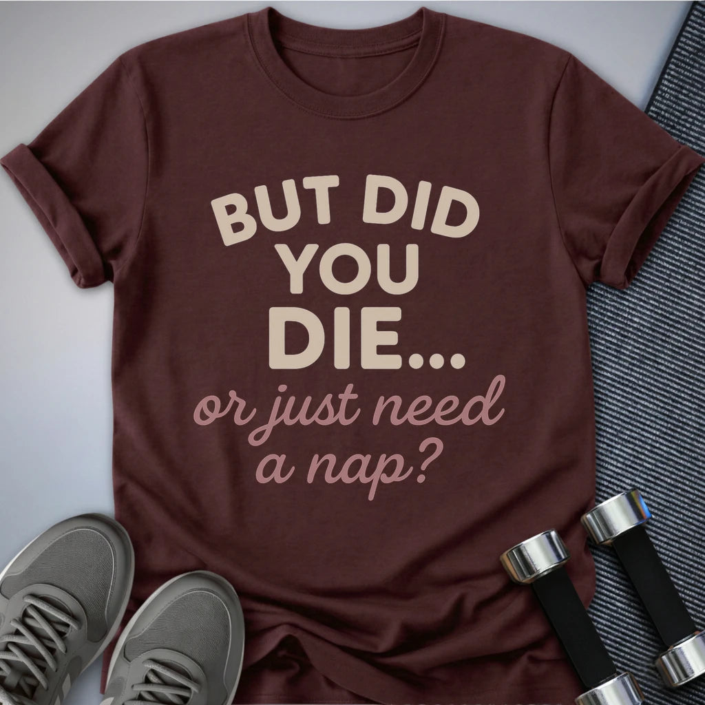 Printify T-Shirt Maroon / S But Did You Die T-Shirt