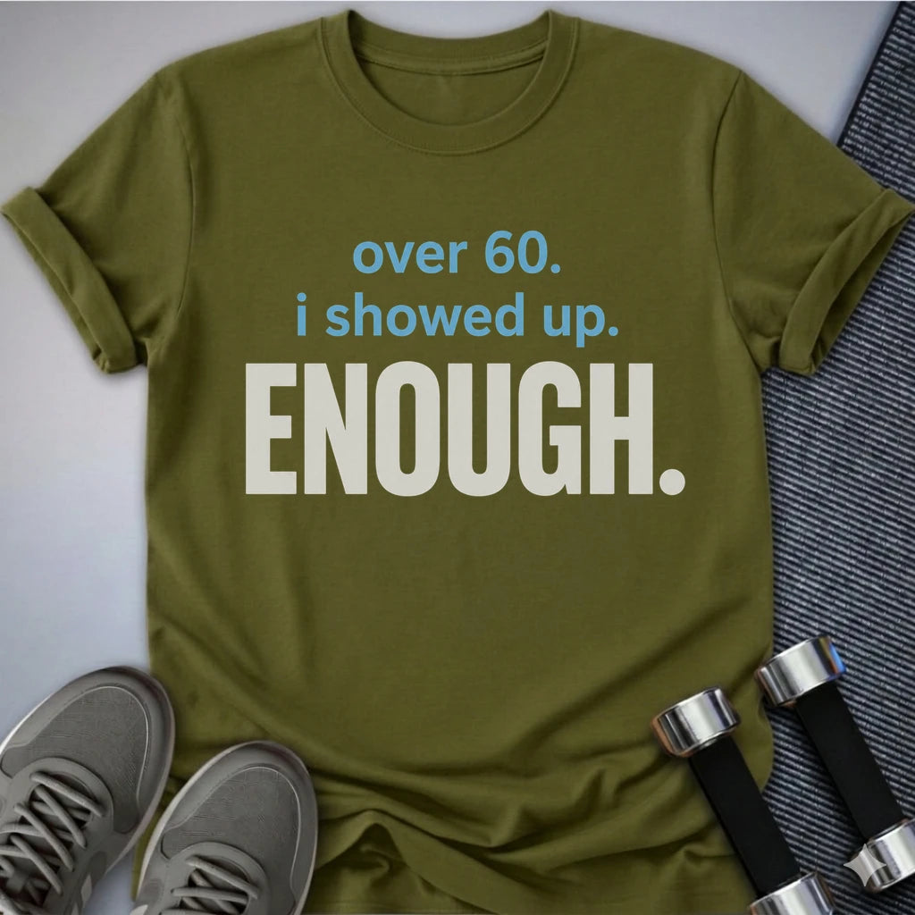 Printify T-Shirt S / Olive Showed Up Enough T-Shirt