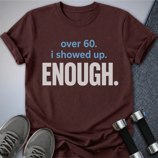 Printify T-Shirt S / Maroon Showed Up Enough T-Shirt