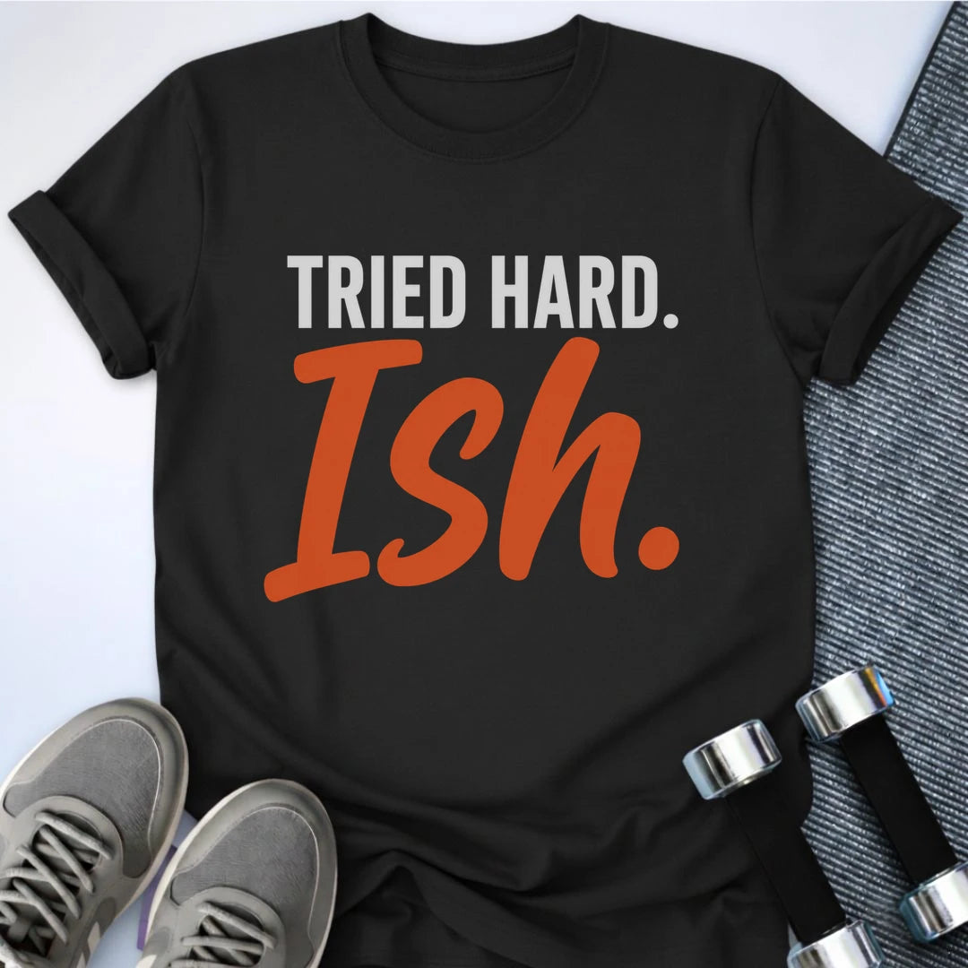 Printify T-Shirt S / Black Tried Hard Ish T-Shirt