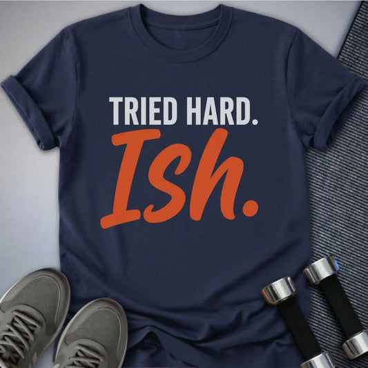 Printify T-Shirt S / Navy Tried Hard Ish T-Shirt